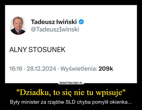 
    "Dziadku, to się nie tu wpisuje"