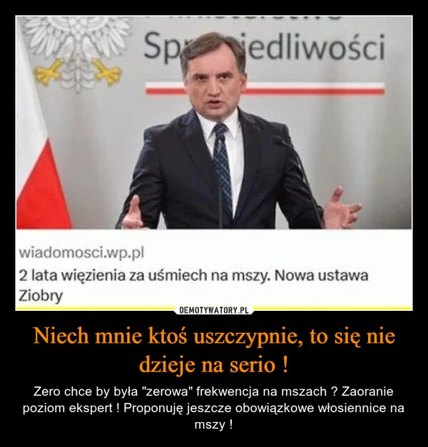 
    Niech mnie ktoś uszczypnie, to się nie dzieje na serio !