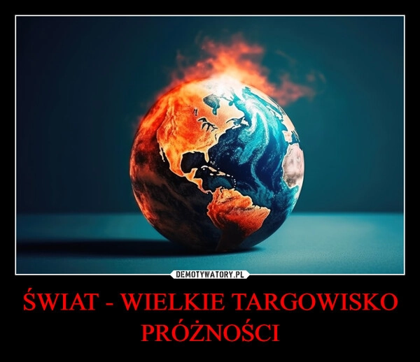 
    ŚWIAT - WIELKIE TARGOWISKO PRÓŻNOŚCI