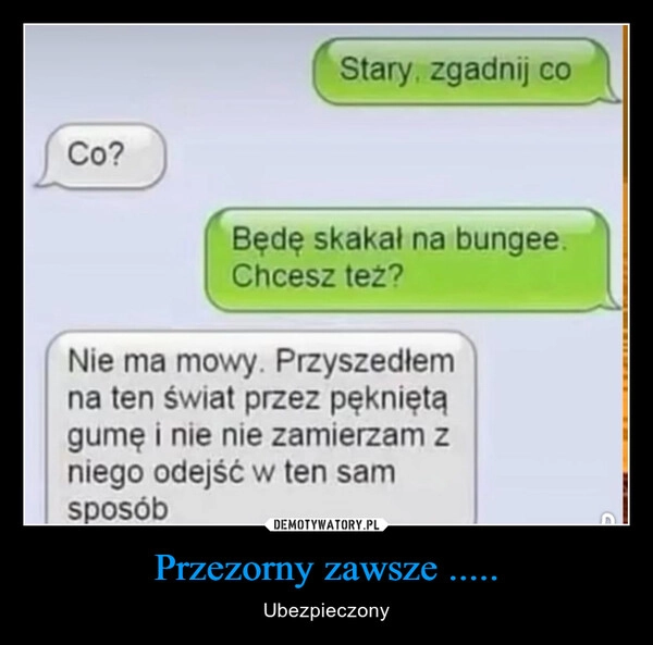 
    Przezorny zawsze .....