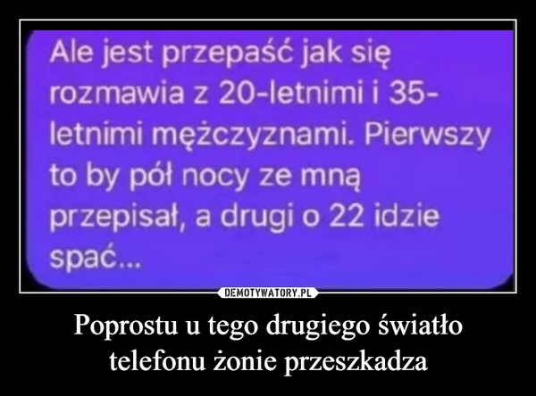 
    Poprostu u tego drugiego światło telefonu żonie przeszkadza