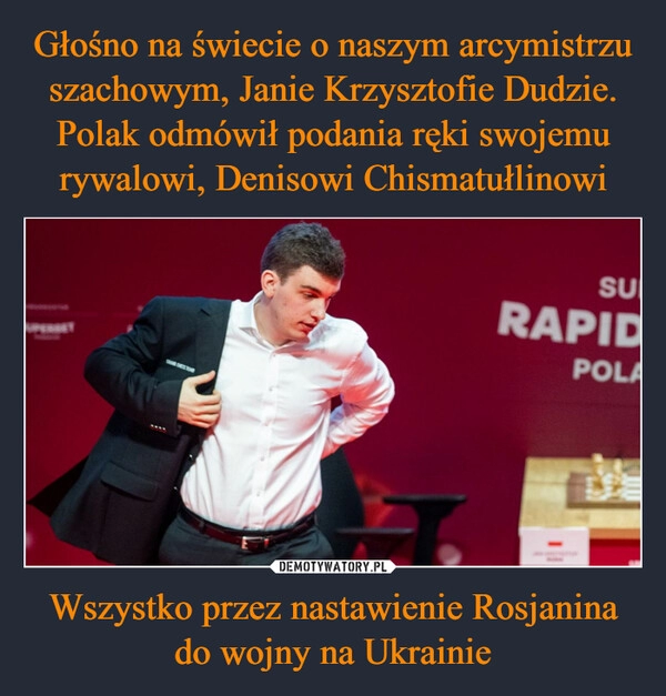 
    Głośno na świecie o naszym arcymistrzu szachowym, Janie Krzysztofie Dudzie. Polak odmówił podania ręki swojemu rywalowi, Denisowi Chismatułlinowi Wszystko przez nastawienie Rosjanina do wojny na Ukrainie