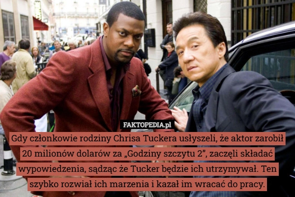 
    Gdy członkowie rodziny Chrisa Tuckera usłyszeli, że aktor zarobił 20 milionów