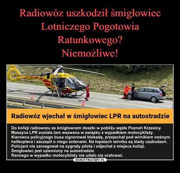 
    Radiowóz uszkodził śmigłowiec Lotniczego Pogotowia Ratunkowego?
Niemożliwe!