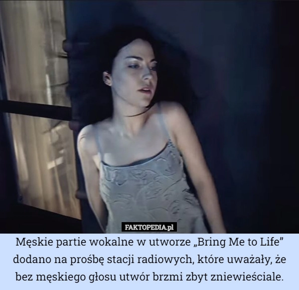 
    Męskie partie wokalne w utworze „Bring Me to Life” dodano na prośbę stacji