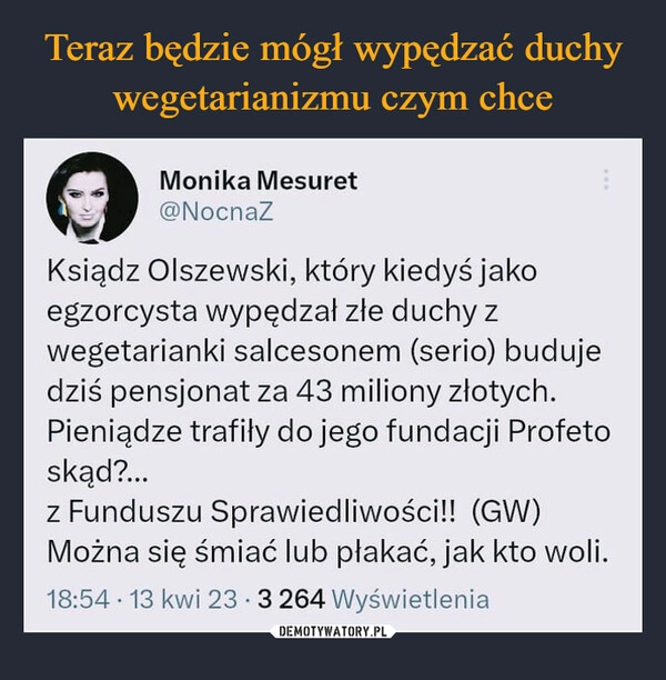 
    Teraz będzie mógł wypędzać duchy wegetarianizmu czym chce