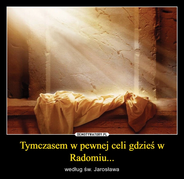 
    Tymczasem w pewnej celi gdzieś w Radomiu...