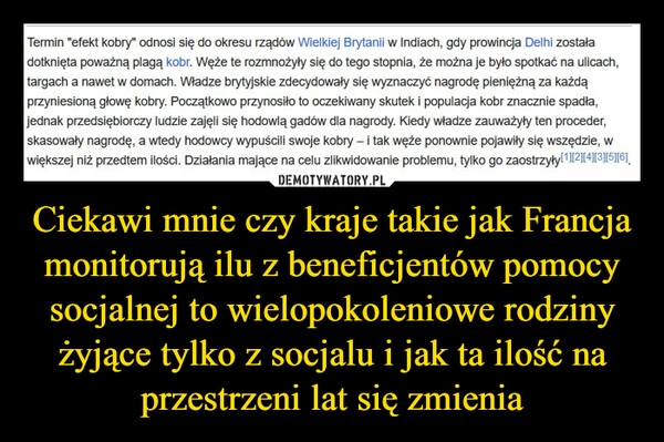 
    Ciekawi mnie czy kraje takie jak Francja monitorują ilu z beneficjentów pomocy socjalnej to wielopokoleniowe rodziny żyjące tylko z socjalu i jak ta ilość na przestrzeni lat się zmienia