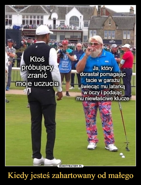 
    Kiedy jesteś zahartowany od małego