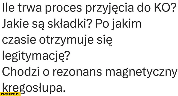 
    Ile trwa proces przyjęcia do koalicji obywatelskiej, jakie są składki, po jakim czasie legitymacja? Chodzi o rezonans magnetyczny kręgosłupa