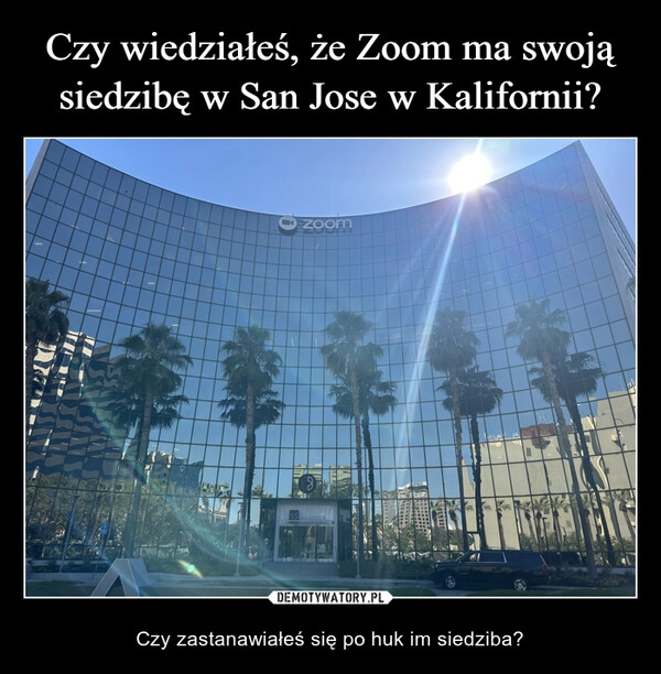 
    Czy wiedziałeś, że Zoom ma swoją siedzibę w San Jose w Kalifornii?