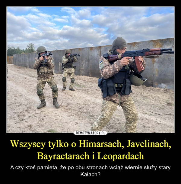 
    Wszyscy tylko o Himarsach, Javelinach, Bayractarach i Leopardach