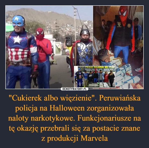 
    
"Cukierek albo więzienie". Peruwiańska policja na Halloween zorganizowała naloty narkotykowe. Funkcjonariusze na tę okazję przebrali się za postacie znane z produkcji Marvela 