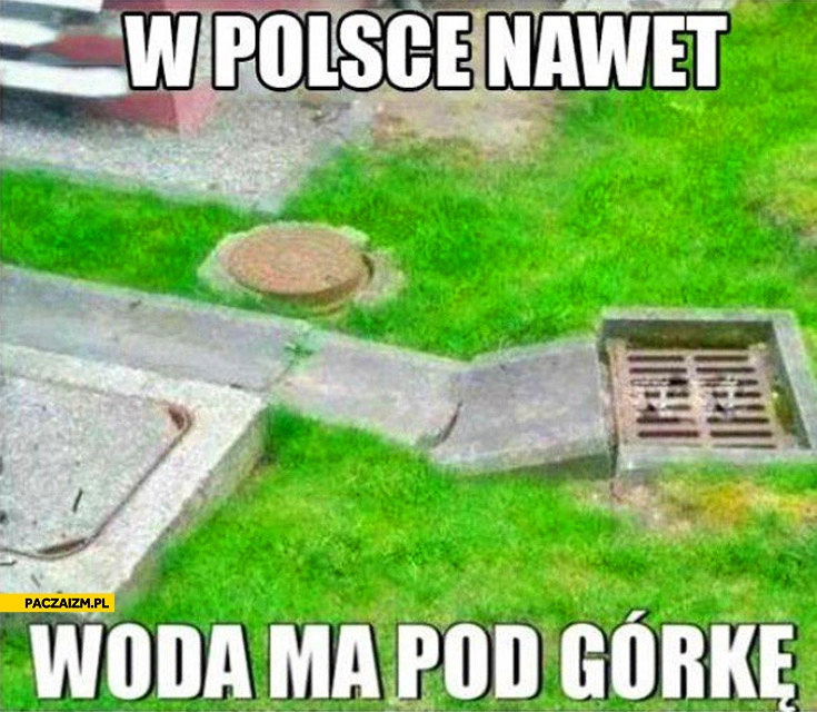 
    W Polsce nawet woda ma pod górkę