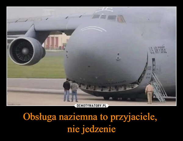 
    Obsługa naziemna to przyjaciele, 
nie jedzenie