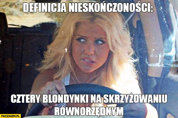 
    Definicja nieskończoności cztery blondynki na skrzyżowaniu równorzędnym