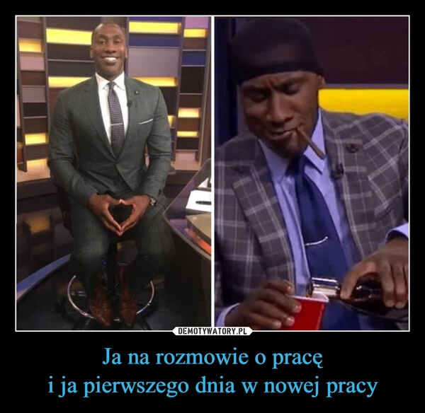 
    Ja na rozmowie o pracę
i ja pierwszego dnia w nowej pracy