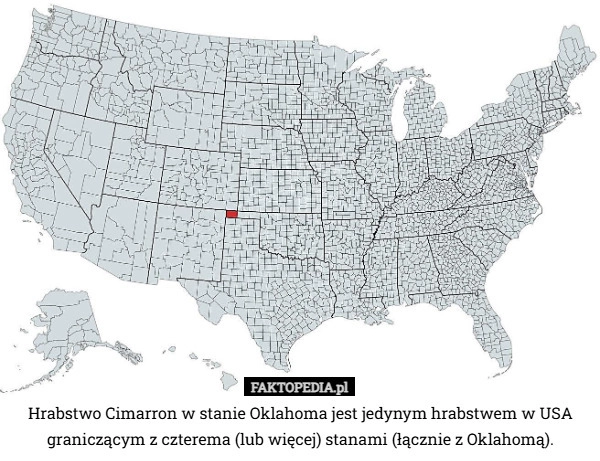 
    Hrabstwo Cimarron w stanie Oklahoma jest jedynym hrabstwem w USA graniczącym