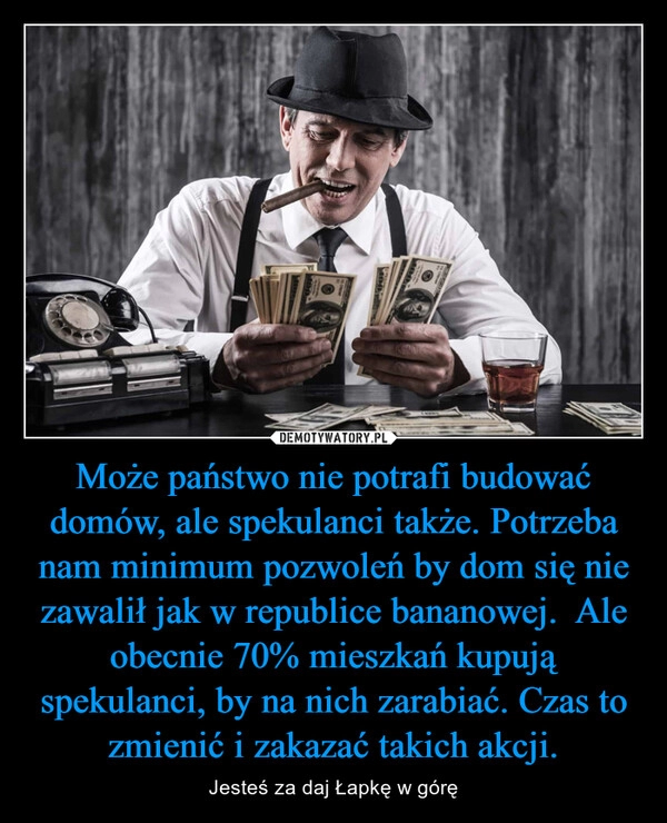 
    Może państwo nie potrafi budować domów, ale spekulanci także. Potrzeba nam minimum pozwoleń by dom się nie zawalił jak w republice bananowej.  Ale obecnie 70% mieszkań kupują spekulanci, by na nich zarabiać. Czas to zmienić i zakazać takich akcji.