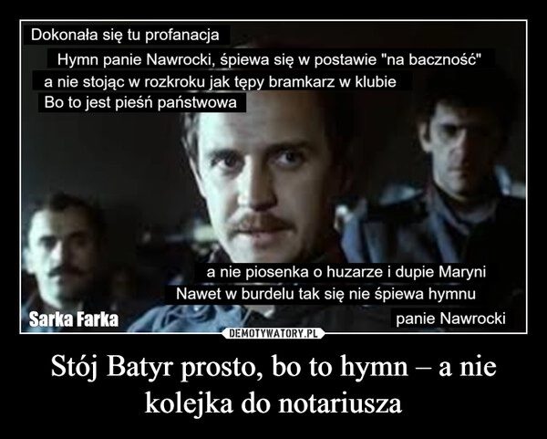 
    Stój Batyr prosto, bo to hymn – a nie kolejka do notariusza