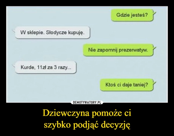 
    Dziewczyna pomoże ci
szybko podjąć decyzję