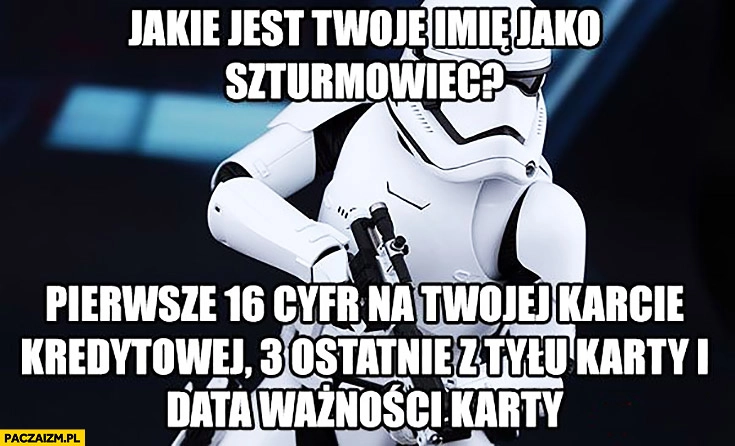 
    Jakie jest Twoje imię jako szturmowiec: pierwsze 16 cyfr na Twojej karcie kredytowej, 3 ostatnie z tyłu karty i data ważności karty