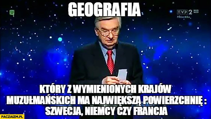
    Geografia: który z wymienionych krajów muzułmańskich ma największą powierzchnię: Szwecja, Niemcy czy Francja? Jeden z dziesięciu Sznuk
