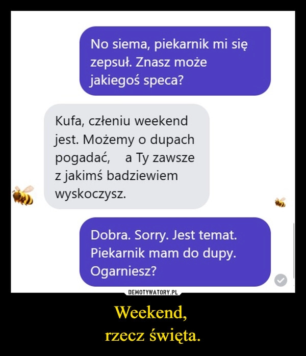 
    Weekend, 
rzecz święta.