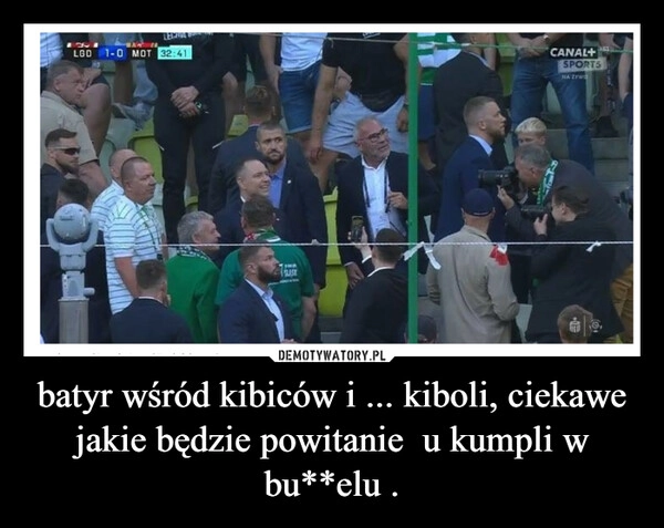 
    batyr wśród kibiców i ... kiboli, ciekawe jakie będzie powitanie  u kumpli w bu**elu .