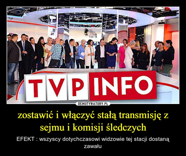 
    zostawić i włączyć stałą transmisję z sejmu i komisji śledczych