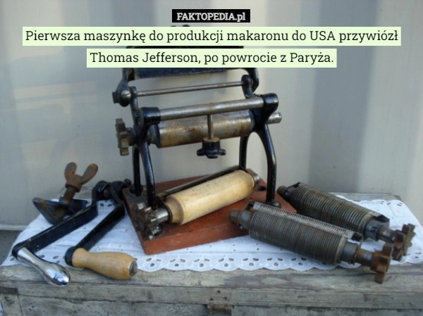 
    Pierwsza maszynkę do produkcji makaronu do USA przywiózł Thomas Jefferson,