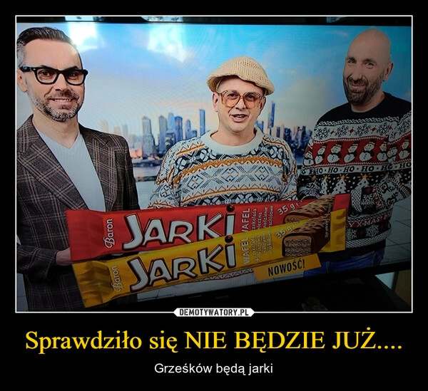 
    Sprawdziło się NIE BĘDZIE JUŻ....