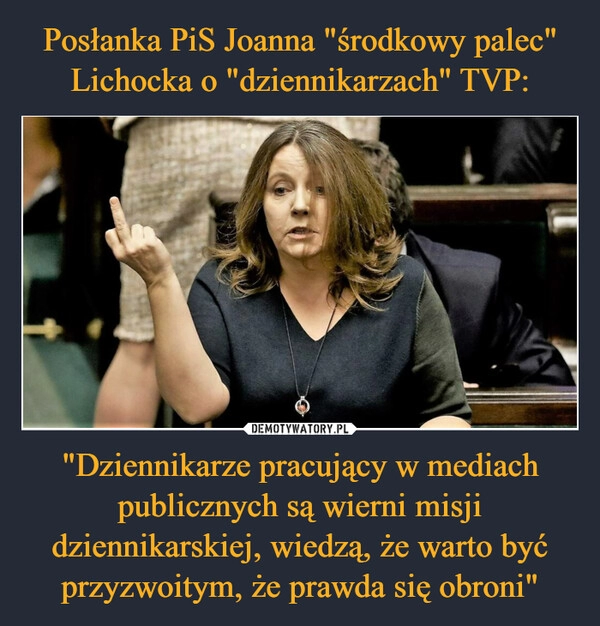 
    Posłanka PiS Joanna "środkowy palec" Lichocka o "dziennikarzach" TVP: "Dziennikarze pracujący w mediach publicznych są wierni misji dziennikarskiej, wiedzą, że warto być przyzwoitym, że prawda się obroni"