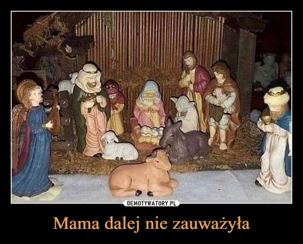 
    Mama dalej nie zauważyła