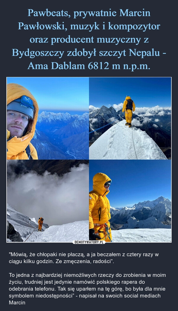 
    Pawbeats, prywatnie Marcin Pawłowski, muzyk i kompozytor oraz producent muzyczny z Bydgoszczy zdobył szczyt Nepalu - Ama Dablam 6812 m n.p.m.