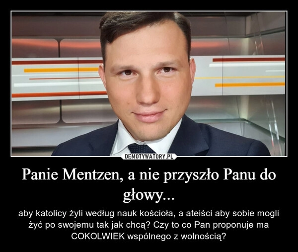 
    Panie Mentzen, a nie przyszło Panu do głowy...