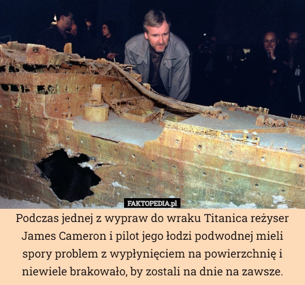 
    Podczas jednej z wypraw do wraku Titanica reżyser James Cameron i pilot