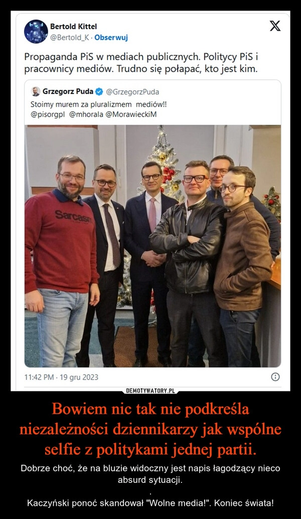 
    Bowiem nic tak nie podkreśla niezależności dziennikarzy jak wspólne selfie z politykami jednej partii.