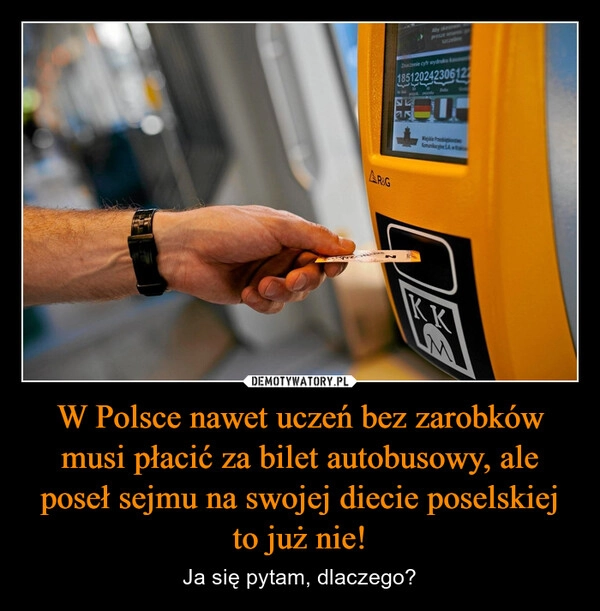 
    W Polsce nawet uczeń bez zarobków musi płacić za bilet autobusowy, ale poseł sejmu na swojej diecie poselskiej to już nie!
