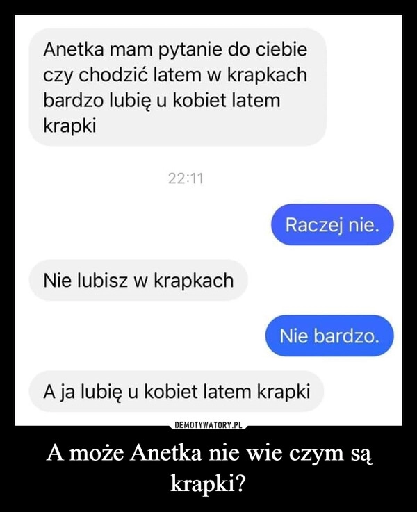 
    A może Anetka nie wie czym są krapki?