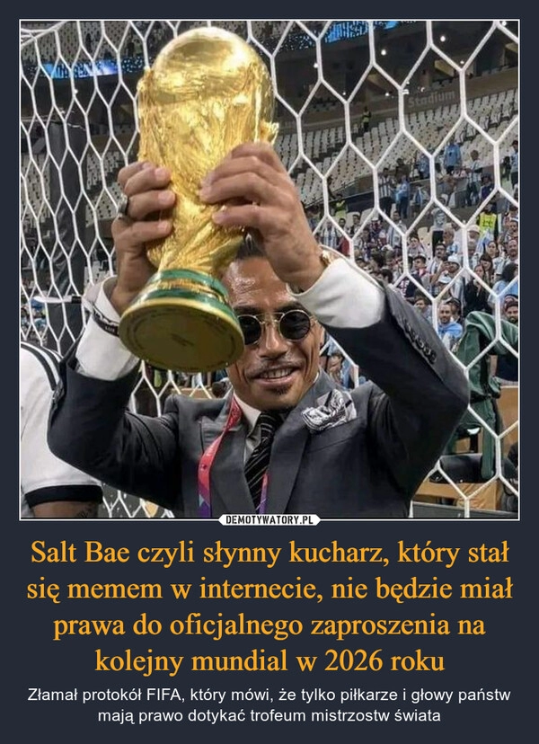 
    
Salt Bae czyli słynny kucharz, który stał się memem w internecie, nie będzie miał prawa do oficjalnego zaproszenia na kolejny mundial w 2026 roku 