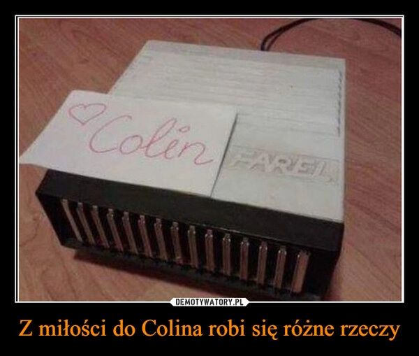 
    Z miłości do Colina robi się różne rzeczy