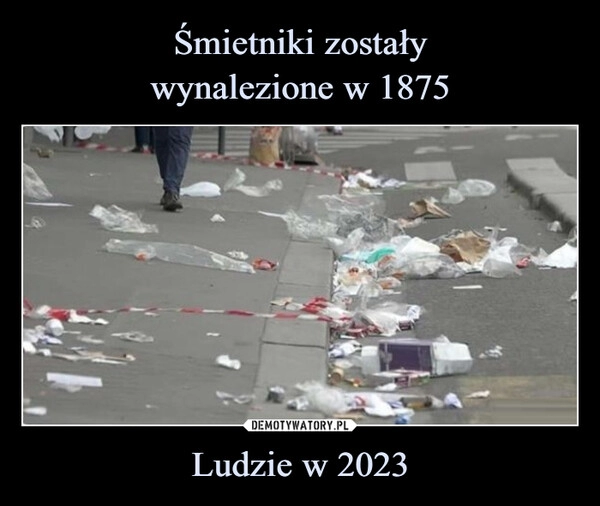 
    Śmietniki zostały
wynalezione w 1875 Ludzie w 2023