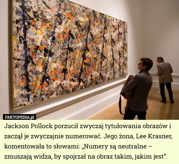 
    Jackson Pollock porzucił zwyczaj tytułowania obrazów i zaczął je zwyczajnie...
