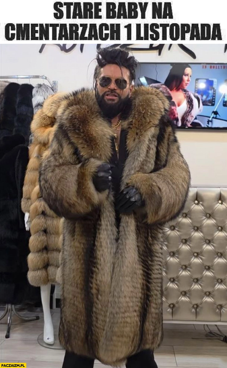 
    Rutkowski w futrze stare baby na cmentarzach 1 listopada