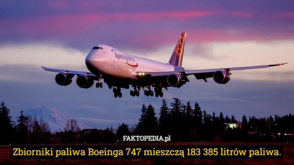 
    Zbiorniki paliwa Boeinga 747 mieszczą 183 385 litrów paliwa.