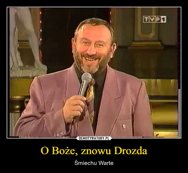 
    O Boże, znowu Drozda