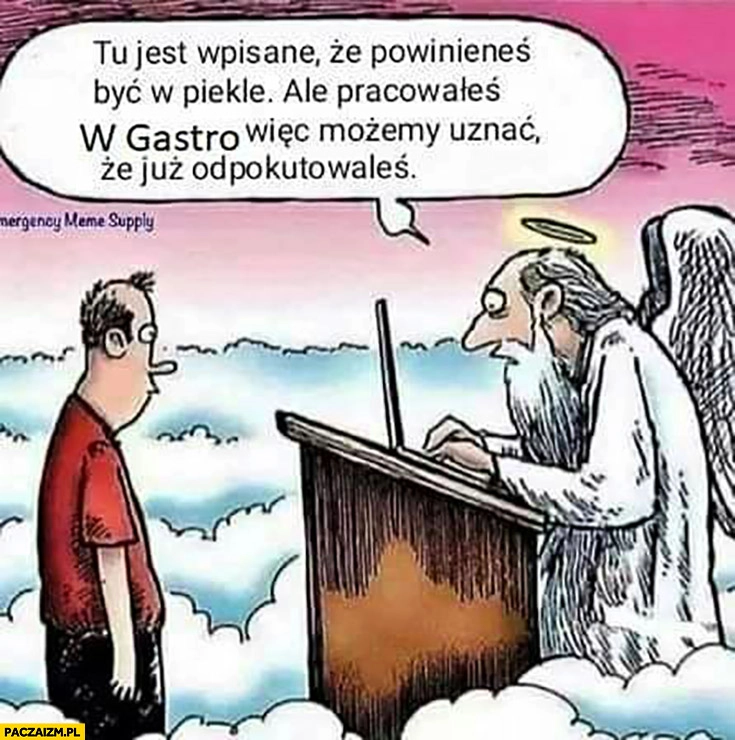 
    Tu jest wpisane, że powinieneś być w piekle ale pracowałeś w gastro więc możemy uznać, że już odpokutowałeś