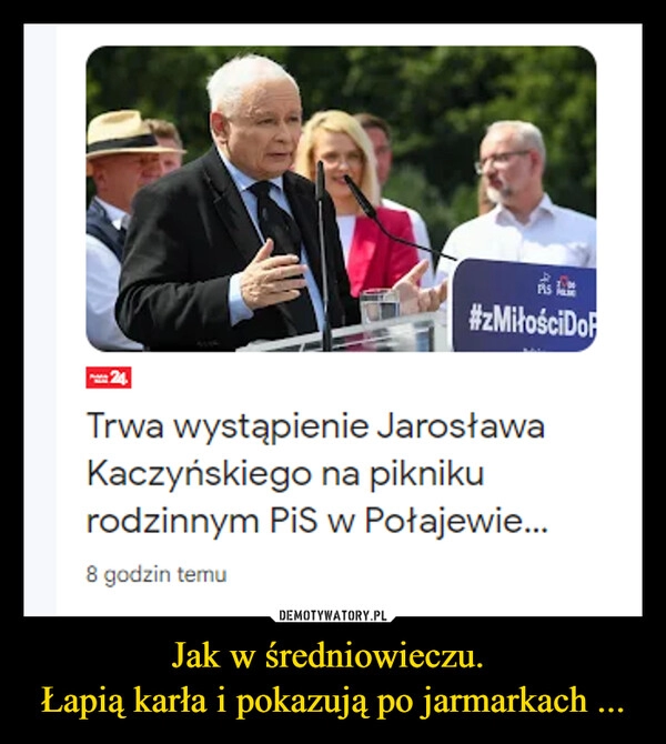 
    Jak w średniowieczu. 
Łapią karła i pokazują po jarmarkach ...