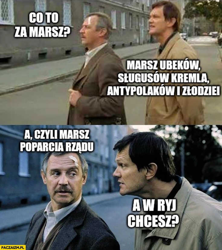 
    Co to za marsz? Ubeków, sługusów kremla, antypolaków i złodziei. Czyli marsz poparcia rządu? A w ryj chcesz dzień świra